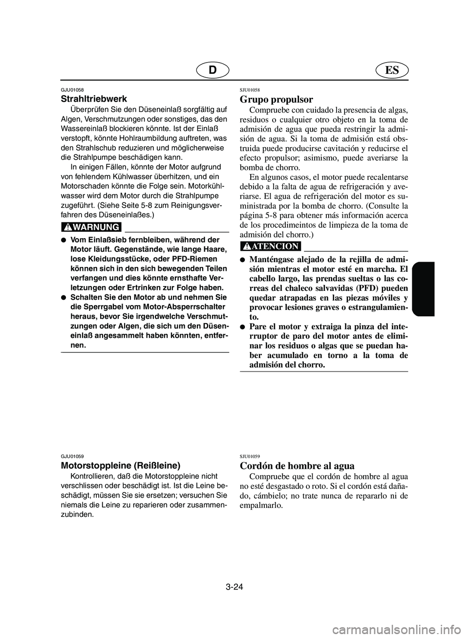 YAMAHA SUPERJET 2002  Notices Demploi (in French) 3-24
ESD
GJU01058 
Strahltriebwerk  
Überprüfen Sie den Düseneinlaß sorgfältig auf 
Algen, Verschmutzungen oder sonstiges, das den 
Wassereinlaß blockieren könnte. Ist der Einlaß 
verstopft, k