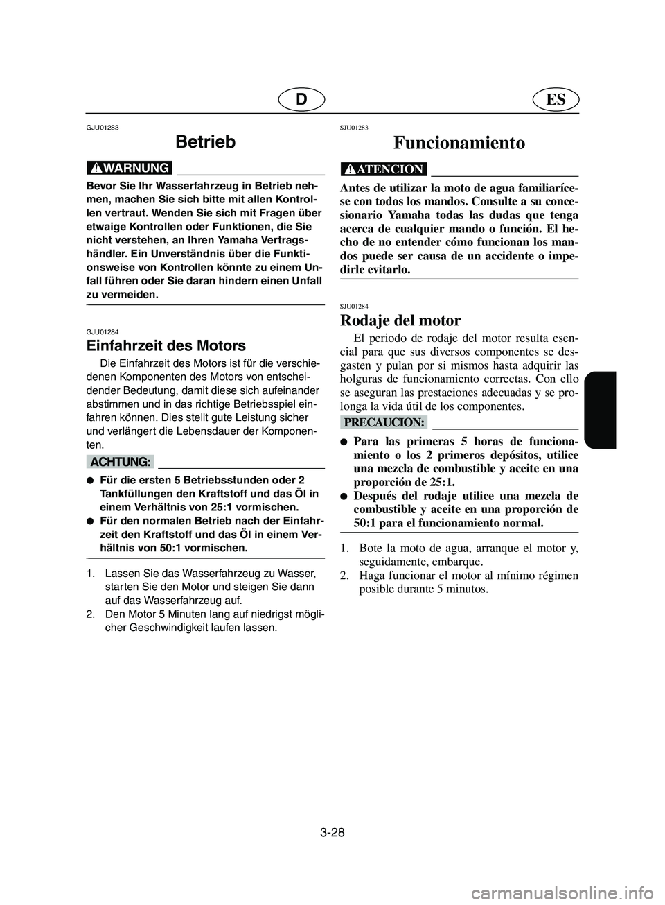 YAMAHA SUPERJET 2002  Notices Demploi (in French) 3-28
ESD
GJU01283 
Betrieb  
@ Bevor Sie Ihr Wasserfahrzeug in Betrieb neh-
men, machen Sie sich bitte mit allen Kontrol-
len vertraut. Wenden Sie sich mit Fragen über 
etwaige Kontrollen oder Funkti