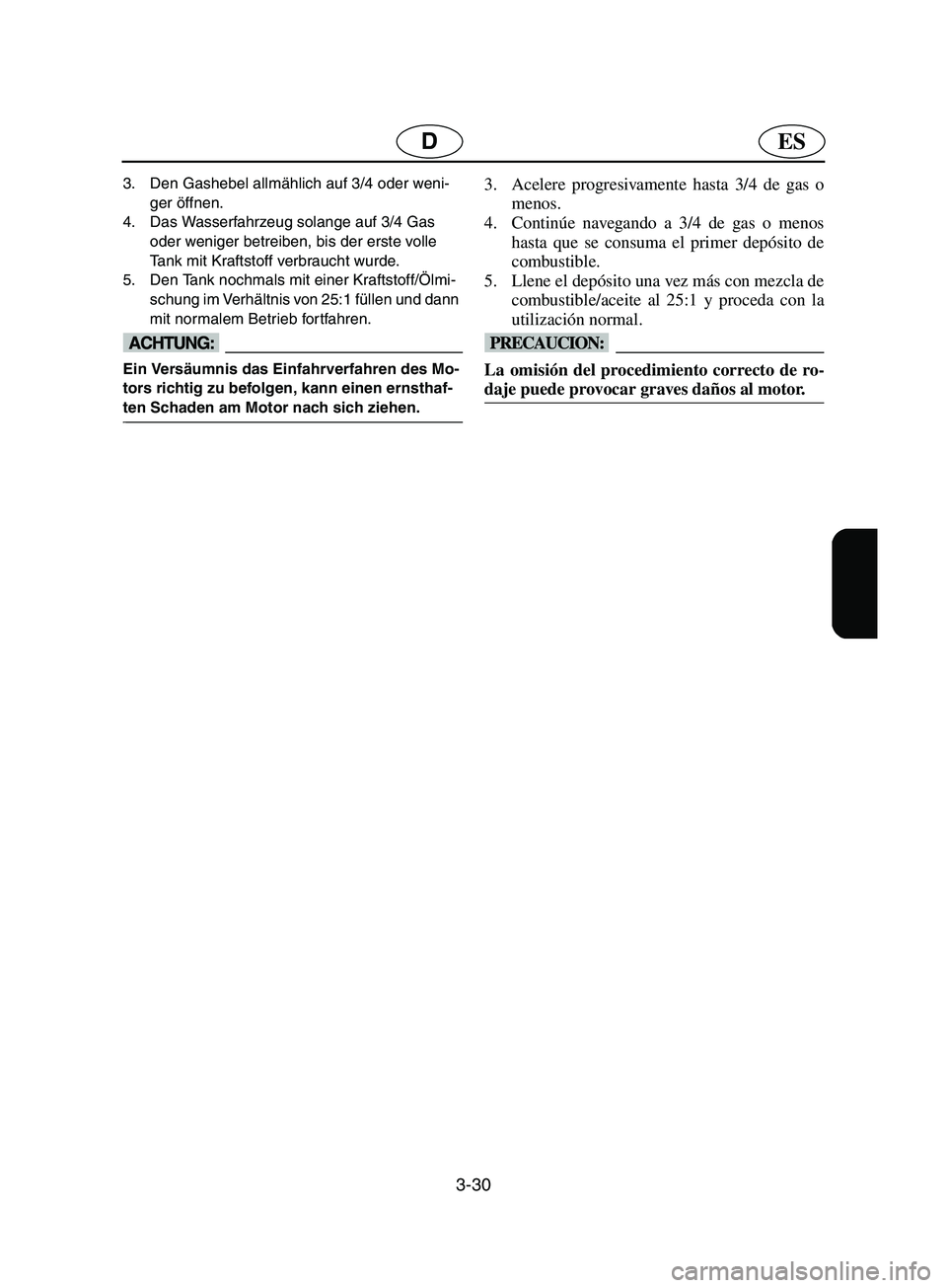 YAMAHA SUPERJET 2002  Notices Demploi (in French) 3-30
ESD
3. Den Gashebel allmählich auf 3/4 oder weni-
ger öffnen. 
4. Das Wasserfahrzeug solange auf 3/4 Gas 
oder weniger betreiben, bis der erste volle 
Tank mit Kraftstoff verbraucht wurde. 
5. 