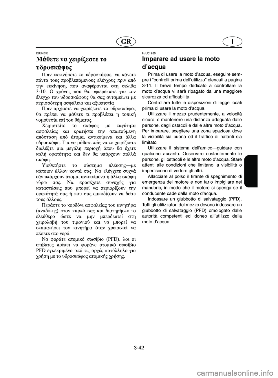 YAMAHA SUPERJET 2002  Manual de utilização (in Portuguese) 3-42
IGR
RJU01286 
Μάθετε να χειρίζεστε το 
υδροσκάφος  
Πριν εκκινήσετε το υδροσκάφος, να κάνετε
πάντα τους προβλεπόμ