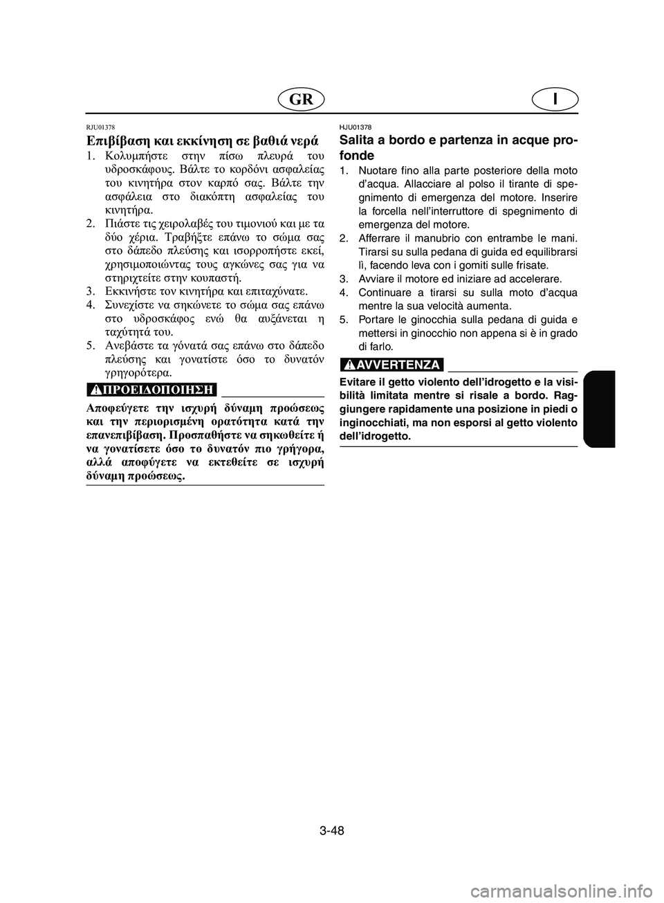 YAMAHA SUPERJET 2002  Manual de utilização (in Portuguese) 3-48
IGR
RJU01378 
Επιβίβαση και εκκίνηση σε βαθιά νερά  
1.Κολυμπήστε στην πίσω πλευρά του
υδροσκάφους. Βάλτε το κορδό