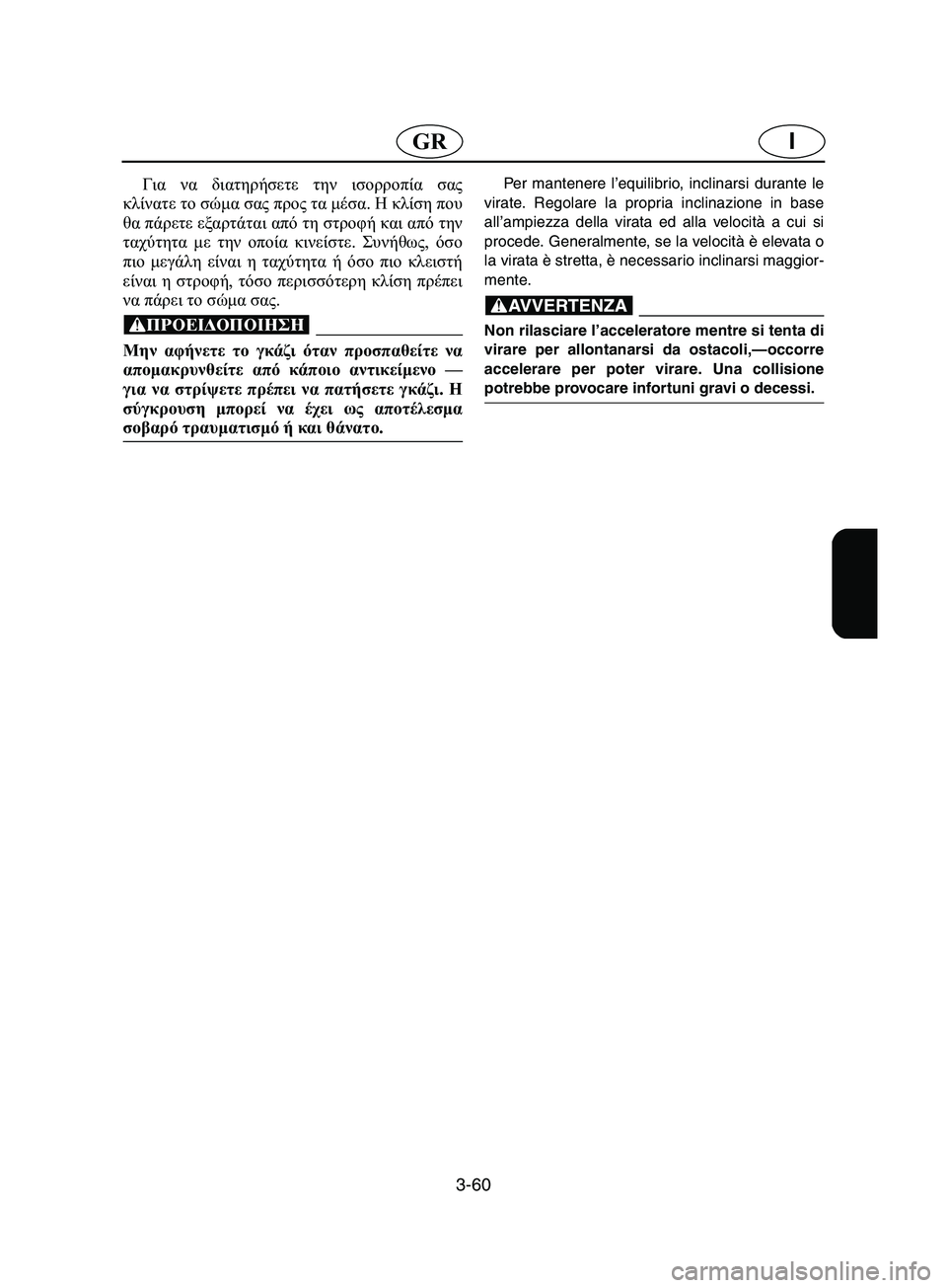 YAMAHA SUPERJET 2002 Manual de utilização (in Portuguese) 3-60
IGR
Για να διατηρήσετε την ισορροπία σας
κλίνατε το σώμα σας προς τα μέσα. Η κλίση που
θα πάρετε εξαρτάται απ YAMAHA SUPERJET 2002 Manual de utilização (in Portuguese) 3-60
IGR
Για να διατηρήσετε την ισορροπία σας
κλίνατε το σώμα σας προς τα μέσα. Η κλίση που
θα πάρετε εξαρτάται απ