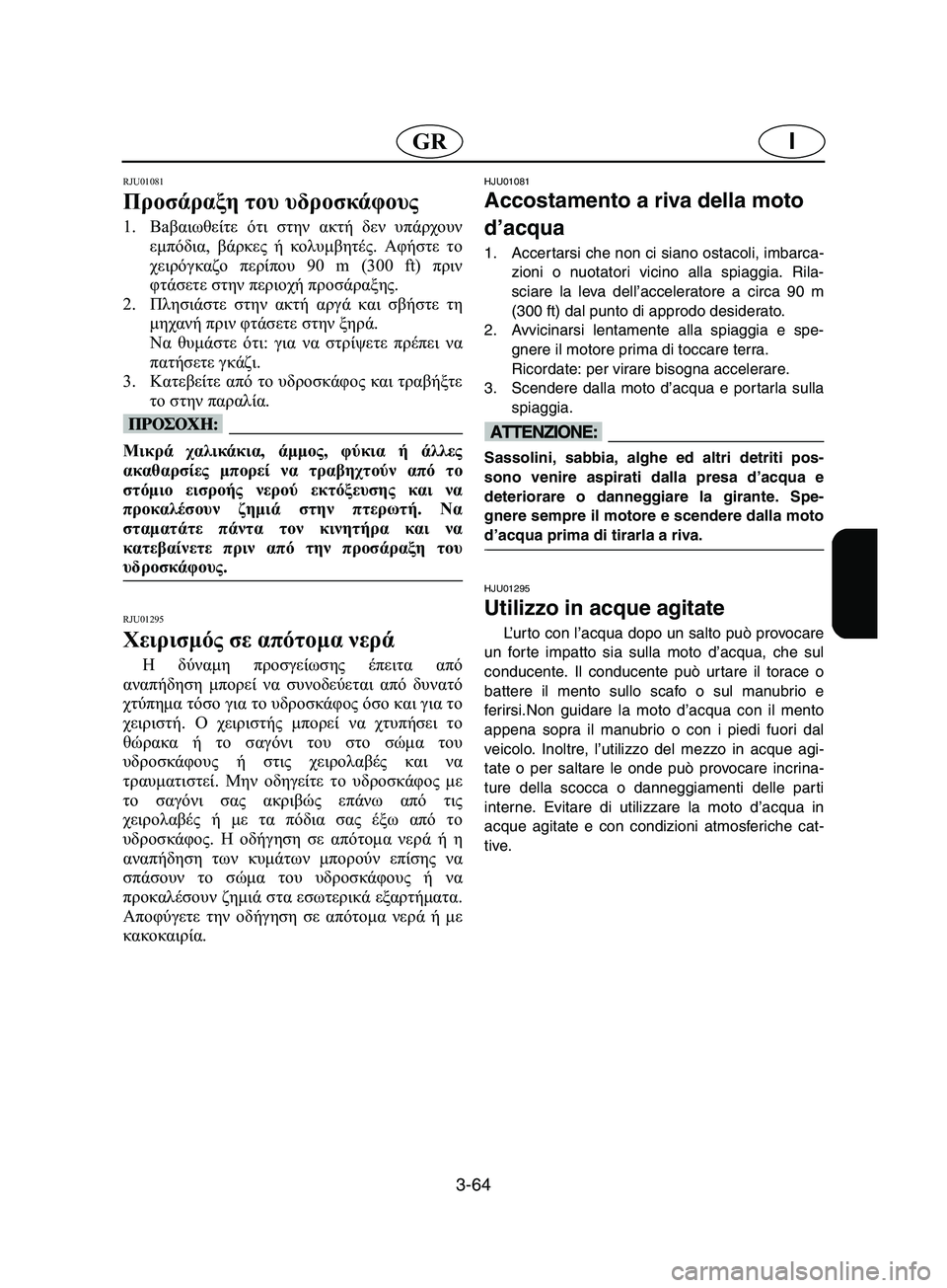 YAMAHA SUPERJET 2002 Manual de utilização (in Portuguese) 3-64
IGR
RJU01081
Προσάραξη του υδροσκάφους
1.Βaβαιωθείτε ότι στην ακτή δεν υπάρχουν
εμπόδια, βάρκες ή κολυμβητές. Α YAMAHA SUPERJET 2002 Manual de utilização (in Portuguese) 3-64
IGR
RJU01081
Προσάραξη του υδροσκάφους
1.Βaβαιωθείτε ότι στην ακτή δεν υπάρχουν
εμπόδια, βάρκες ή κολυμβητές. Α