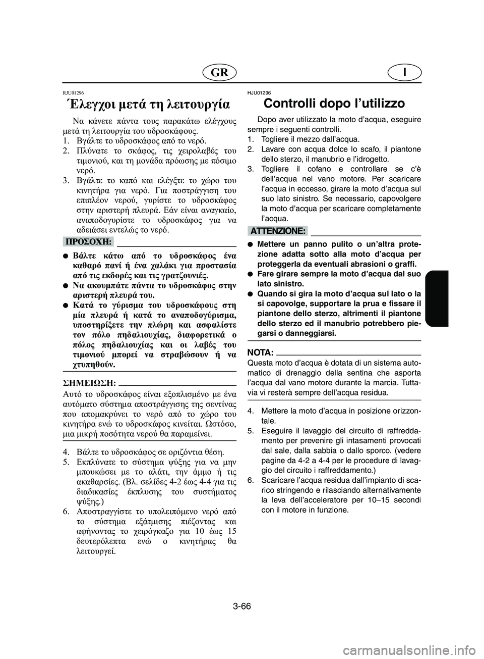 YAMAHA SUPERJET 2002 Manual de utilização (in Portuguese) 3-66
IGR
RJU01296
Έλεγχοι μετά τη λειτουργία
Να κάνετε πάντα τους παρακάτω ελέγχους
μετά τη λειτουργία του υδροσκά YAMAHA SUPERJET 2002 Manual de utilização (in Portuguese) 3-66
IGR
RJU01296
Έλεγχοι μετά τη λειτουργία
Να κάνετε πάντα τους παρακάτω ελέγχους
μετά τη λειτουργία του υδροσκά