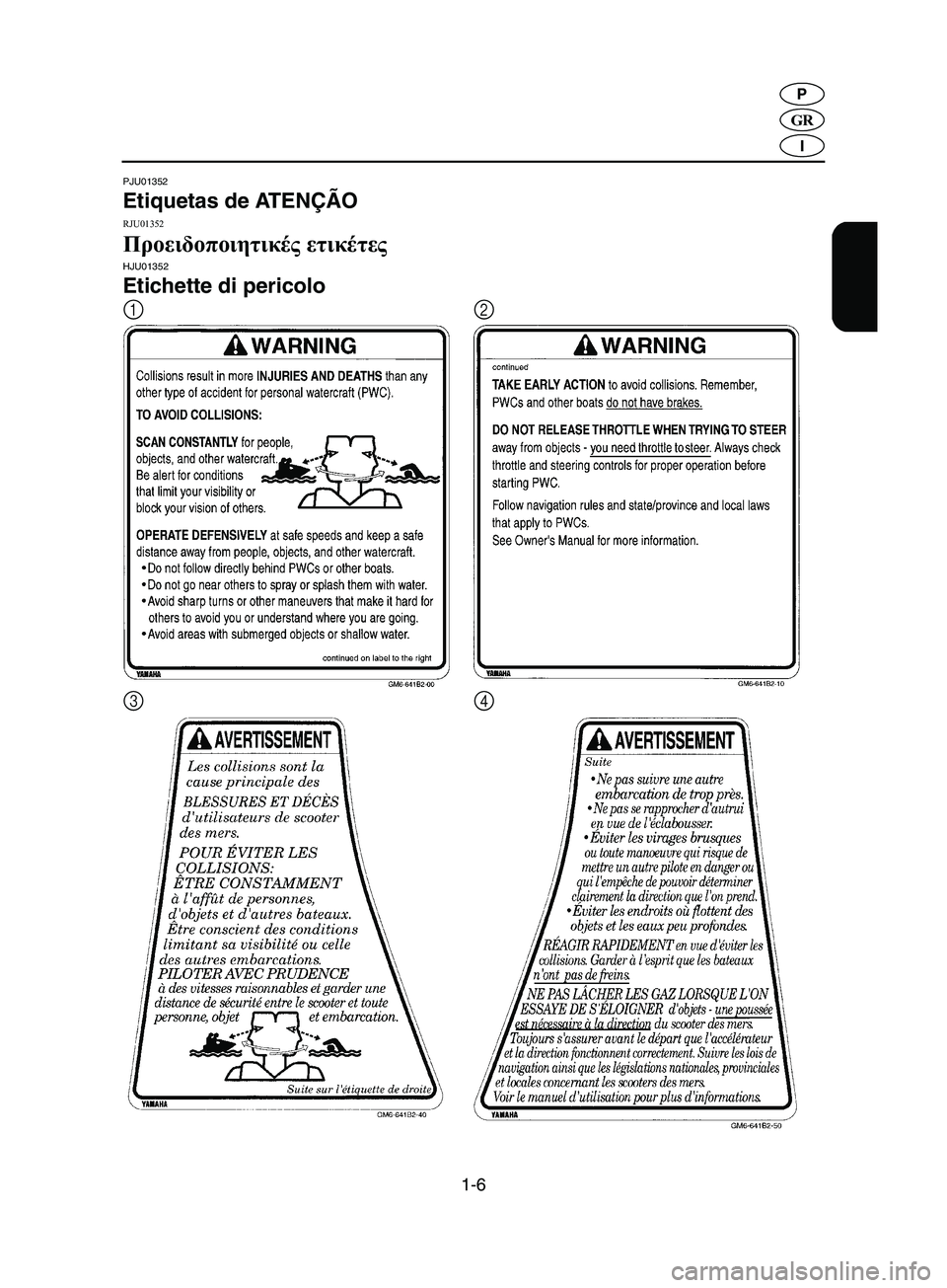 YAMAHA SUPERJET 2002  Manual de utilização (in Portuguese) 1-6
GR
P
I
PJU01352 
Etiquetas de ATENÇÃO  RJU01352 
Προειδοποιητικές ετικέτες  HJU01352 
Etichette di pericolo 
12
34
B_F1N-80.book  Page 6  Thursday, July 19, 2001  9:40 AM