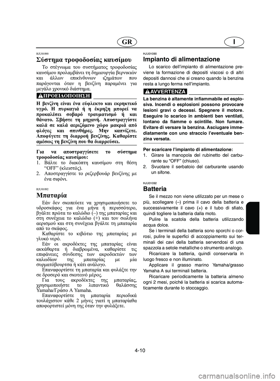 YAMAHA SUPERJET 2002  Manual de utilização (in Portuguese) 4-10
IGR
RJU01090 
Σύστημα τροφοδοσίας καυσίμου  
Το στέγνωμα του συστήματος τροφοδοσίας
καυσίμου προλαμβάνει τη δημ