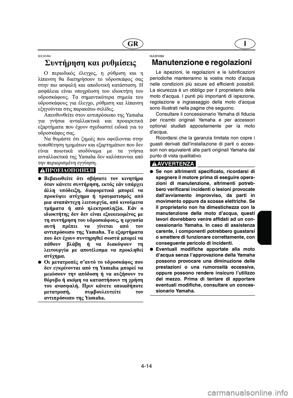 YAMAHA SUPERJET 2002  Manual de utilização (in Portuguese) 4-14
IGR
RJU01094 
Συντήρηση και ρυθμίσεις  
Ο περιοδικός έλεγχος, η ρύθμιση και η
λίπανση θα διατηρήσουν το υδροσκάφο