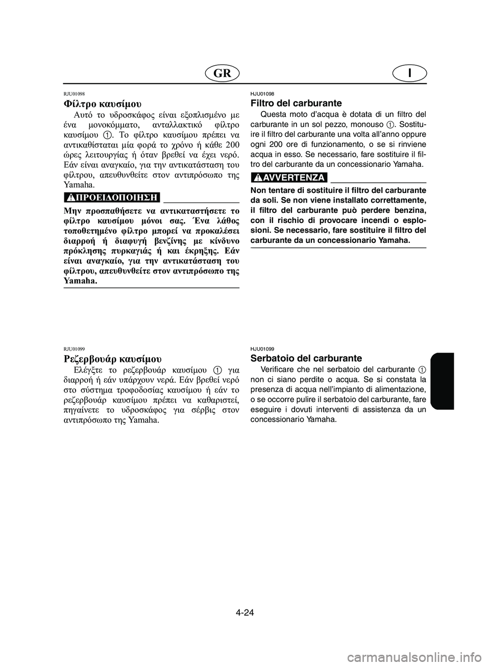 YAMAHA SUPERJET 2002  Manual de utilização (in Portuguese) 4-24
IGR
RJU01098 
Φίλτρο καυσίμου  
Αυτό το υδροσκάφος είναι εξοπλισμένο με
ένα μονοκόμματο, ανταλλακτικό φίλτρο
καυ