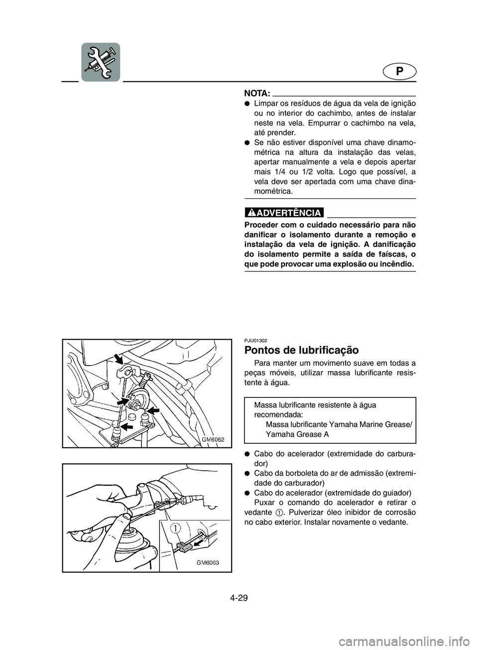 YAMAHA SUPERJET 2002  Manual de utilização (in Portuguese) 4-29
P
NOTA :@ Limpar os resíduos de água da vela de ignição
ou no interior do cachimbo, antes de instalar
neste na vela. Empurrar o cachimbo na vela,
até prender. 
Se não estiver disponível 
