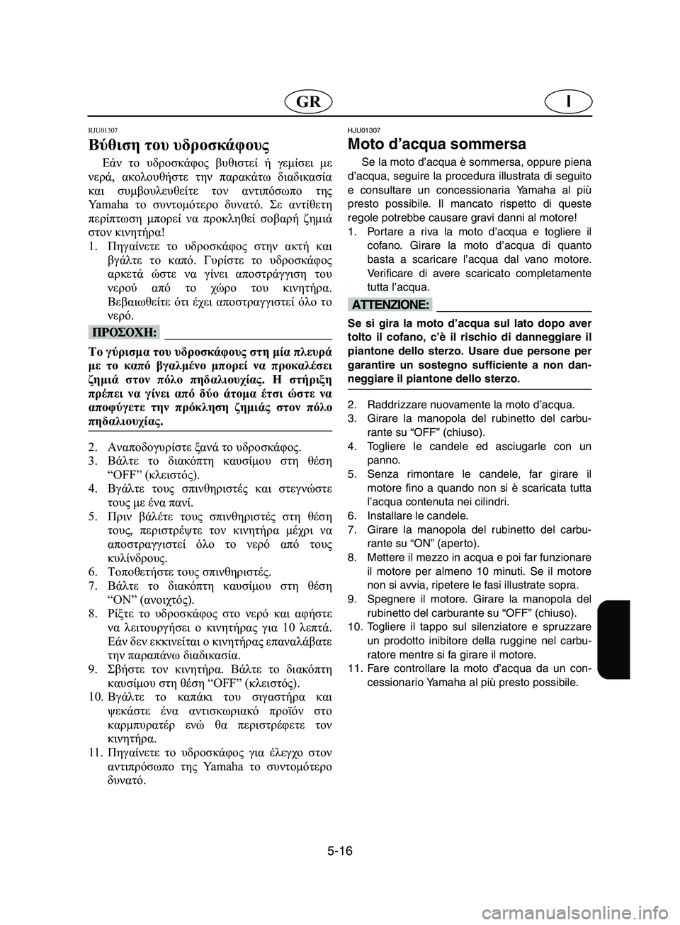 YAMAHA SUPERJET 2002 Manual de utilização (in Portuguese) 5-16
IGR
RJU01307
Βύθιση του υδροσκάφους
Εάν το υδροσκάφος βυθιστεί ή γεμίσει με
νερά, ακολουθήστε την παρακάτω δια YAMAHA SUPERJET 2002 Manual de utilização (in Portuguese) 5-16
IGR
RJU01307
Βύθιση του υδροσκάφους
Εάν το υδροσκάφος βυθιστεί ή γεμίσει με
νερά, ακολουθήστε την παρακάτω δια