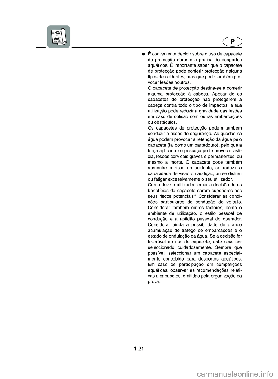 YAMAHA SUPERJET 2002  Manuale duso (in Italian) 1-21
P
É conveniente decidir sobre o uso de capacete
de protecção durante a prática de despor tos
aquáticos. É impor tante saber que o capacete
de protecção pode conferir protecção nalguns
