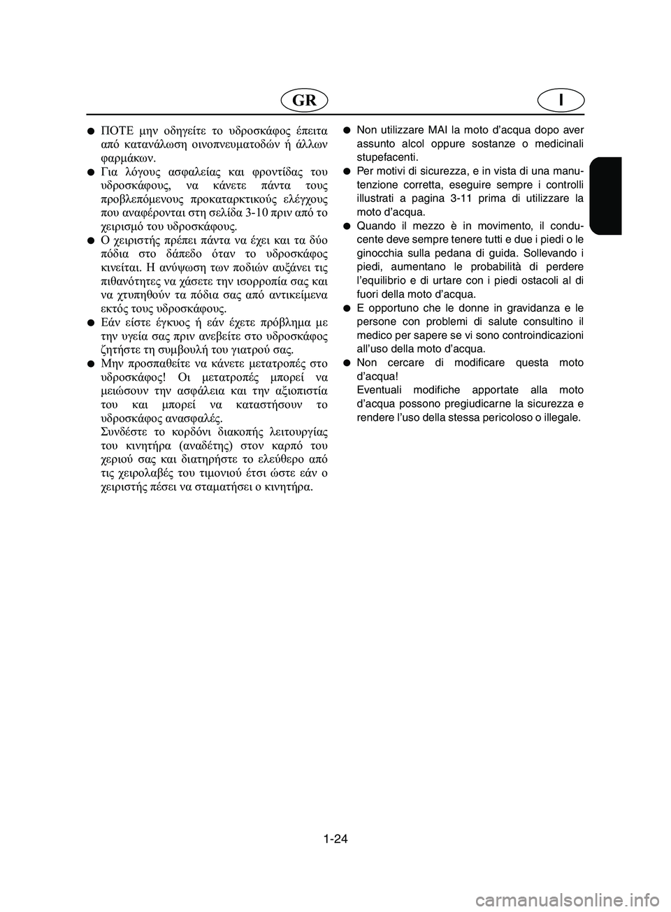 YAMAHA SUPERJET 2002  Manuale duso (in Italian) 1-24
IGR
ΠΟΤΕ μην οδηγείτε το υδροσκάφος έπειτα
από κατανάλωση οινοπνευματοδών ή άλλων
φαρμάκων. 
Για λόγους ασ