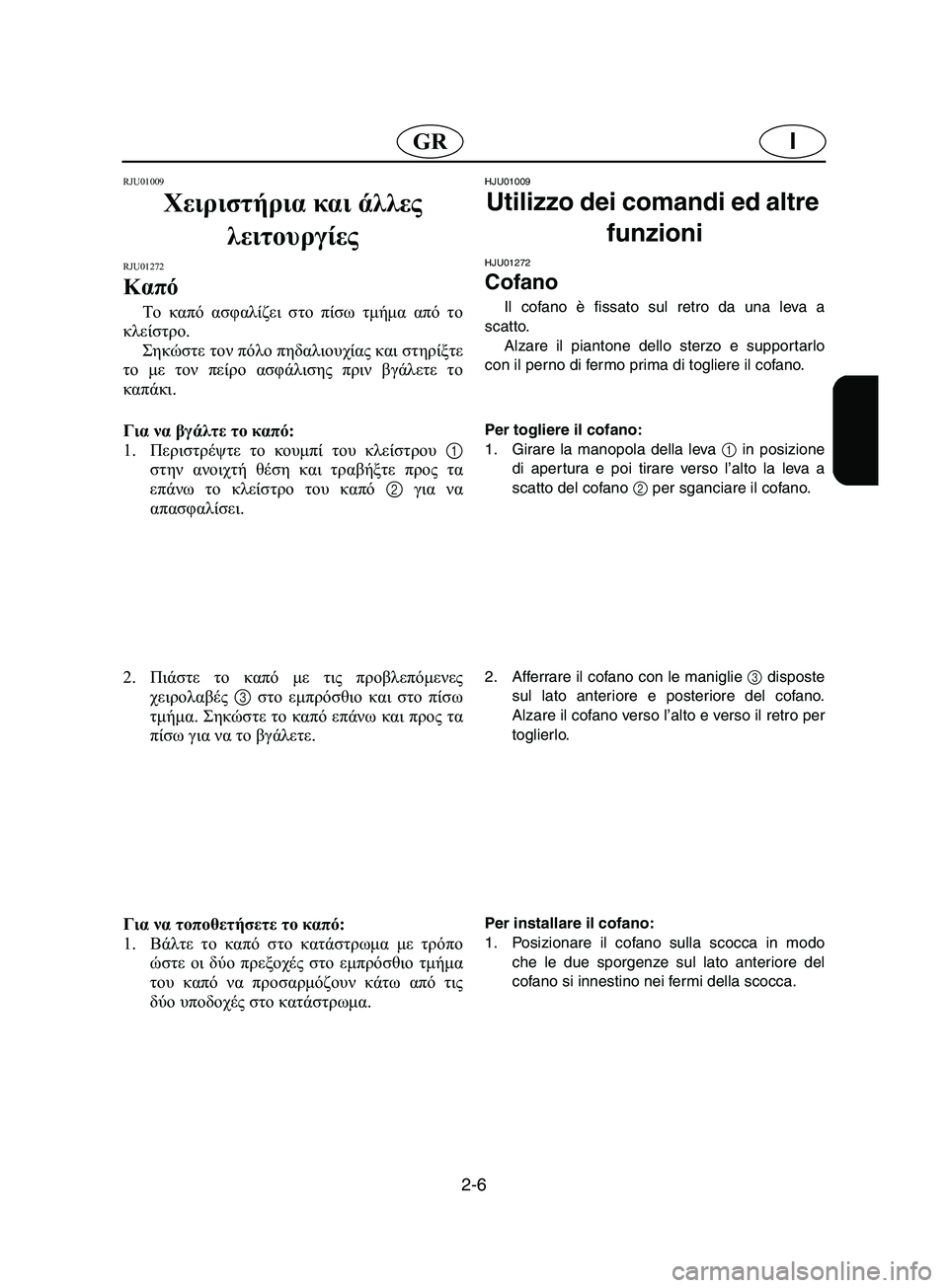 YAMAHA SUPERJET 2002 Manual de utilização (in Portuguese) 2-6
IGR
RJU01009
Χειριστήρια και άλλες
λειτουργίες
RJU01272
Καπό
Το καπό ασφαλίζει στο πίσω τμήμα από το
κλείστρο.
Ση YAMAHA SUPERJET 2002 Manual de utilização (in Portuguese) 2-6
IGR
RJU01009
Χειριστήρια και άλλες
λειτουργίες
RJU01272
Καπό
Το καπό ασφαλίζει στο πίσω τμήμα από το
κλείστρο.
Ση