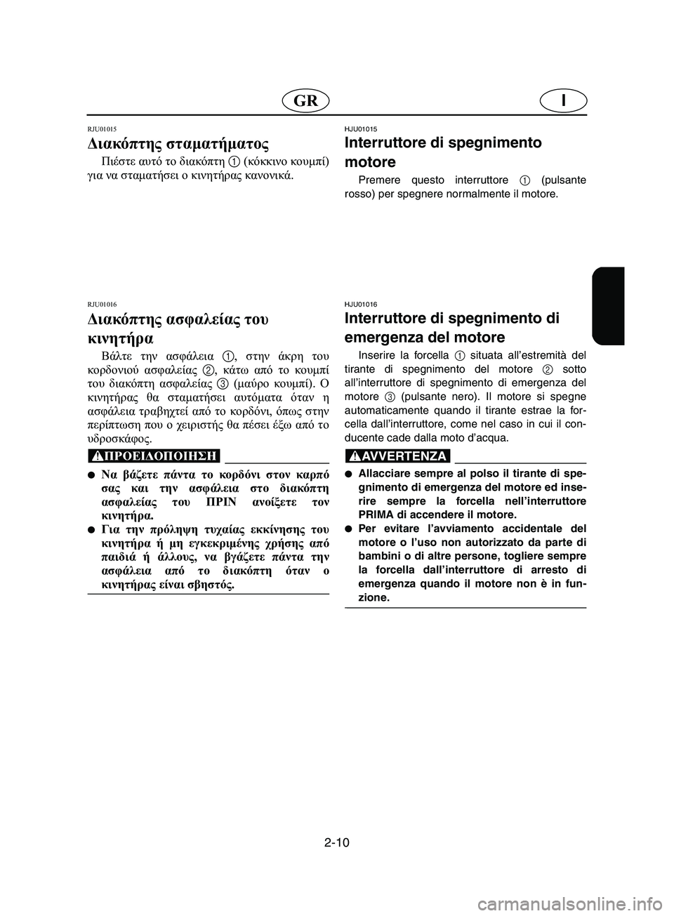 YAMAHA SUPERJET 2002 Manual de utilização (in Portuguese) 2-10
IGR
RJU01015
Διακόπτης σταματήματος
Πιέστε αυτό το διακόπτη 1 (κόκκινο κουμπί)
για να σταματήσει ο κινητήρας κα YAMAHA SUPERJET 2002 Manual de utilização (in Portuguese) 2-10
IGR
RJU01015
Διακόπτης σταματήματος
Πιέστε αυτό το διακόπτη 1 (κόκκινο κουμπί)
για να σταματήσει ο κινητήρας κα