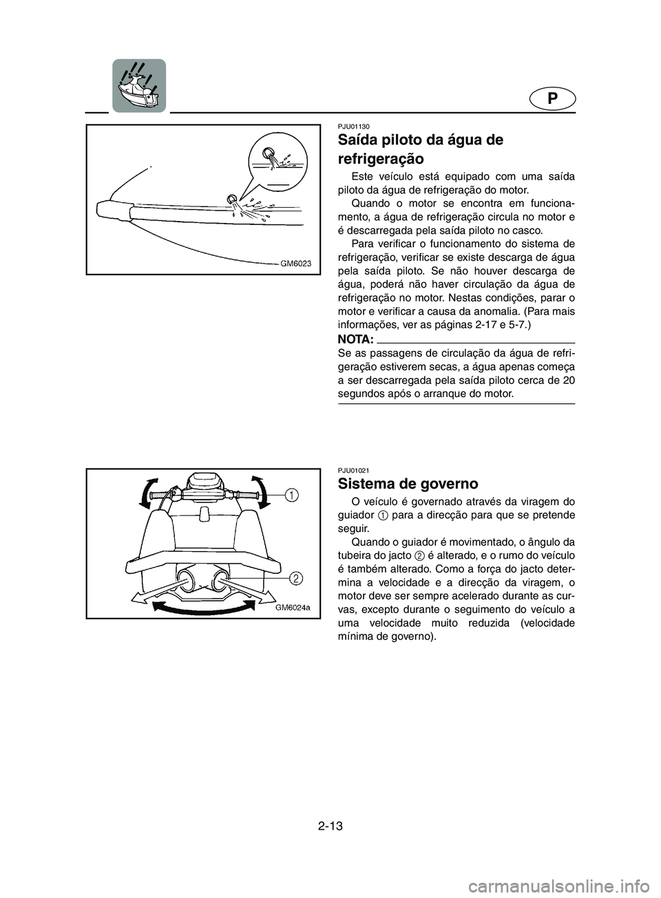 YAMAHA SUPERJET 2002 Manual de utilização (in Portuguese) 2-13
P
PJU01130
Saída piloto da água de
refrigeração
Este veículo está equipado com uma saída
piloto da água de refrigeração do motor.
Quando o motor se encontra em funciona-
mento, a YAMAHA SUPERJET 2002 Manual de utilização (in Portuguese) 2-13
P
PJU01130
Saída piloto da água de
refrigeração
Este veículo está equipado com uma saída
piloto da água de refrigeração do motor.
Quando o motor se encontra em funciona-
mento, a