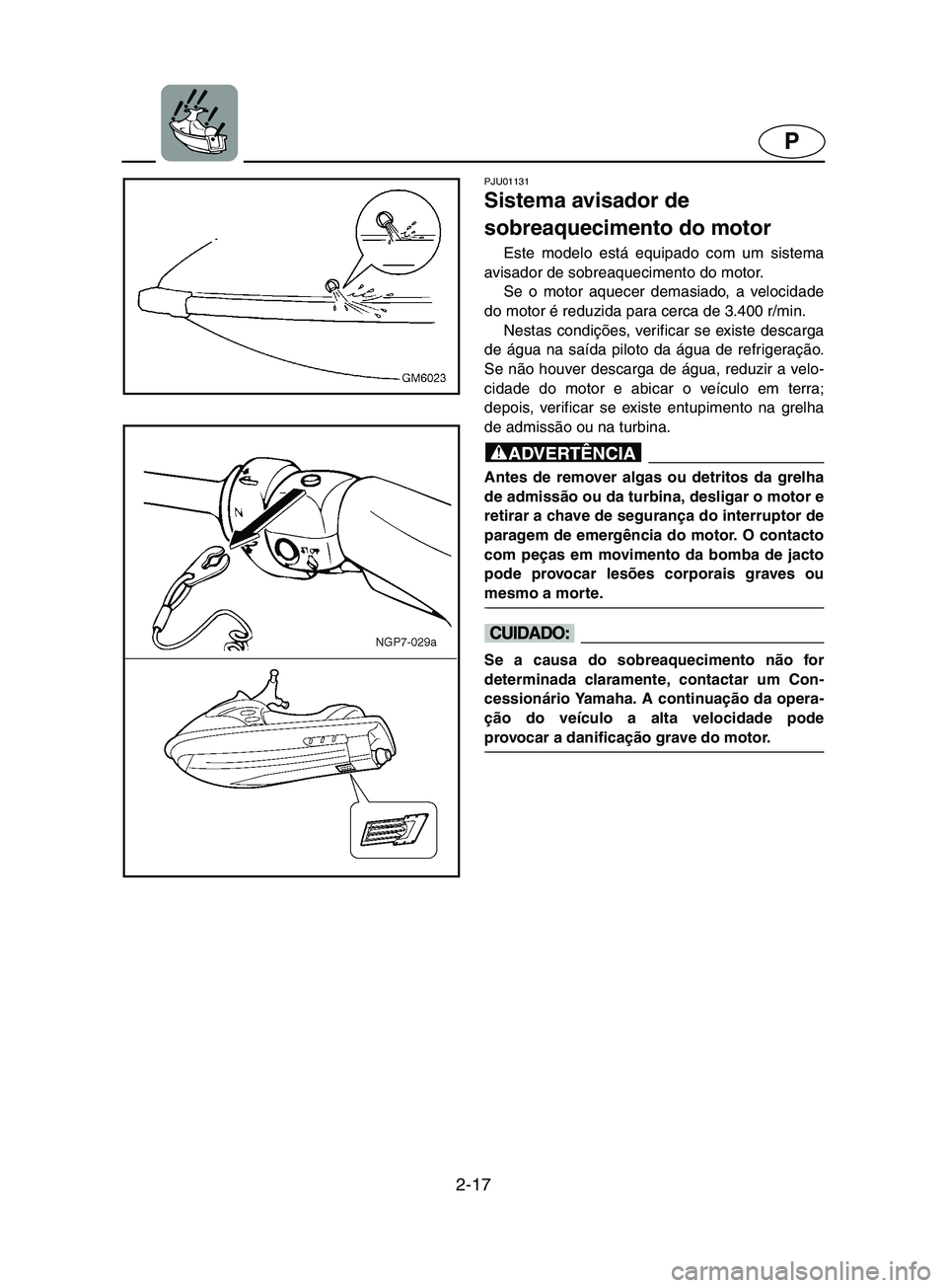 YAMAHA SUPERJET 2002  Manual de utilização (in Portuguese) 2-17
P
PJU01131 
Sistema avisador de 
sobreaquecimento do motor  
Este modelo está equipado com um sistema
avisador de sobreaquecimento do motor. 
Se o motor aquecer demasiado, a velocidade
do motor 