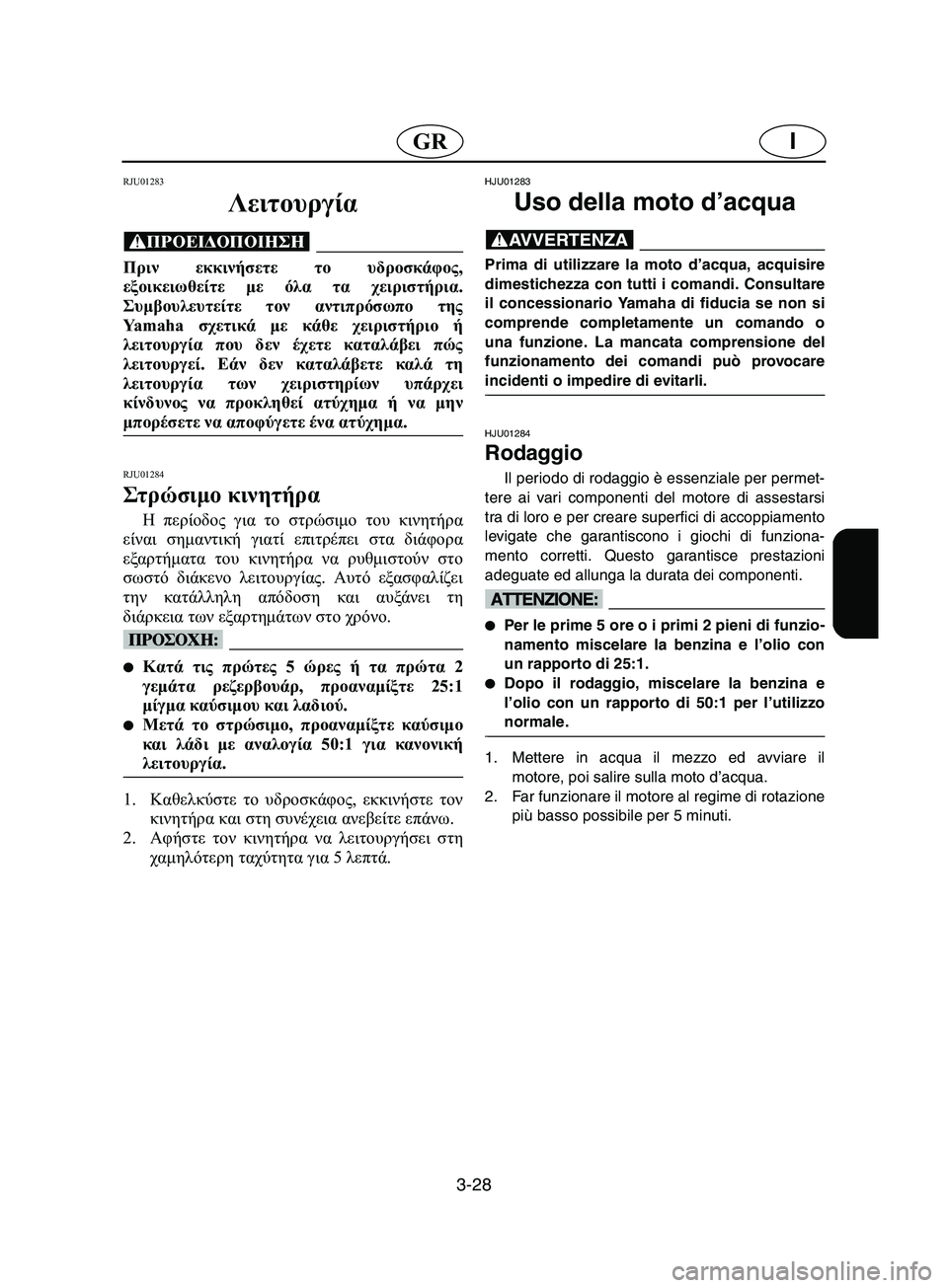 YAMAHA SUPERJET 2002 Manual de utilização (in Portuguese) 3-28
IGR
RJU01283
Λειτουργία
@ Πριν εκκινήσετε το υδροσκάφος,
εξοικειωθείτε με όλα τα χειριστήρια.
Συμβουλευτείτε τ YAMAHA SUPERJET 2002 Manual de utilização (in Portuguese) 3-28
IGR
RJU01283
Λειτουργία
@ Πριν εκκινήσετε το υδροσκάφος,
εξοικειωθείτε με όλα τα χειριστήρια.
Συμβουλευτείτε τ