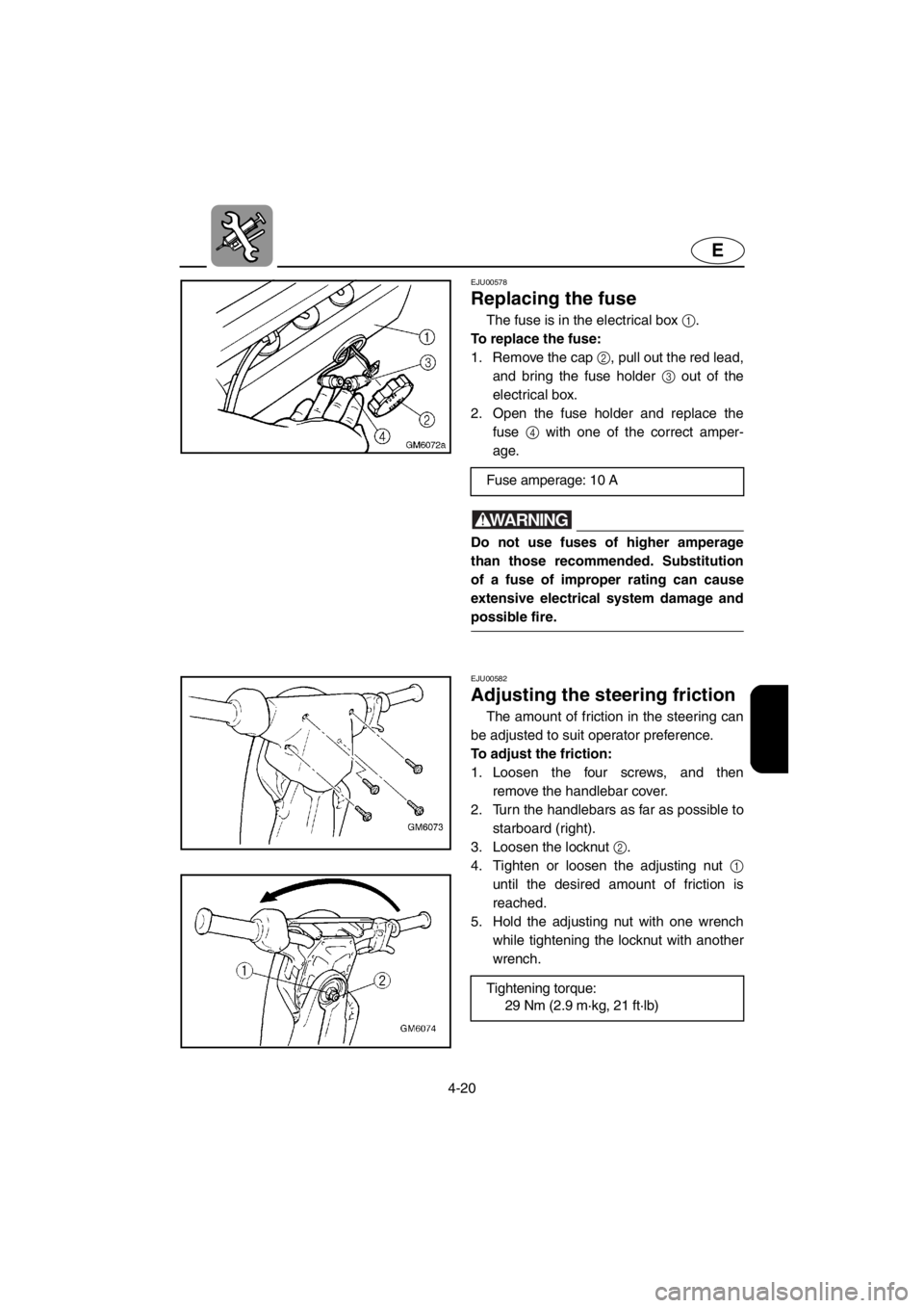 YAMAHA SUPERJET 2001 Manual Online 4-20
E
EJU00578 
Replacing the fuse
The fuse is in the electrical box 1.
To replace the fuse: 
1. Remove the cap 2, pull out the red lead,
and bring the fuse holder 3 out of the
electrical box. 
2. Op