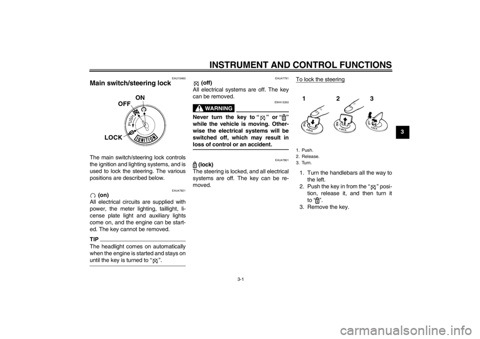 YAMAHA T105 2009 User Guide INSTRUMENT AND CONTROL FUNCTIONS
3-1
3
EAU10460
Main switch/steering lock The main switch/steering lock controls
the ignition and lighting systems, and is
used to lock the steering. The various
positi YAMAHA T105 2009 User Guide INSTRUMENT AND CONTROL FUNCTIONS
3-1
3
EAU10460
Main switch/steering lock The main switch/steering lock controls
the ignition and lighting systems, and is
used to lock the steering. The various
positi