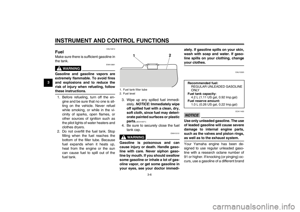 YAMAHA T105 2009 User Guide INSTRUMENT AND CONTROL FUNCTIONS
3-6
3
EAU13212
Fuel Make sure there is sufficient gasoline in
the tank.
WARNING
EWA10881
Gasoline and gasoline vapors are
extremely flammable. To avoid fires
and explo YAMAHA T105 2009 User Guide INSTRUMENT AND CONTROL FUNCTIONS
3-6
3
EAU13212
Fuel Make sure there is sufficient gasoline in
the tank.
WARNING
EWA10881
Gasoline and gasoline vapors are
extremely flammable. To avoid fires
and explo
