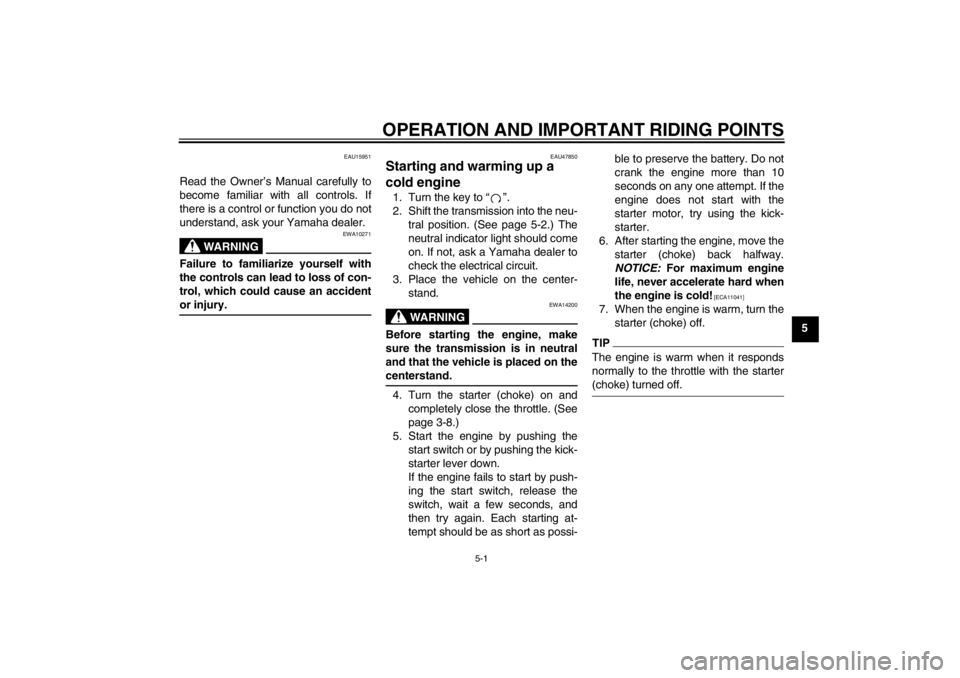YAMAHA T105 2009 Owners Manual OPERATION AND IMPORTANT RIDING POINTS
5-1
5
EAU15951
Read the Owner’s Manual carefully to
become familiar with all controls. If
there is a control or function you do not
understand, ask your Yamaha 