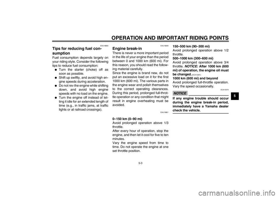 YAMAHA T105 2009  Owners Manual OPERATION AND IMPORTANT RIDING POINTS
5-3
5
EAU16800
Tips for reducing fuel con-
sumption Fuel consumption depends largely on
your riding style. Consider the following
tips to reduce fuel consumption: