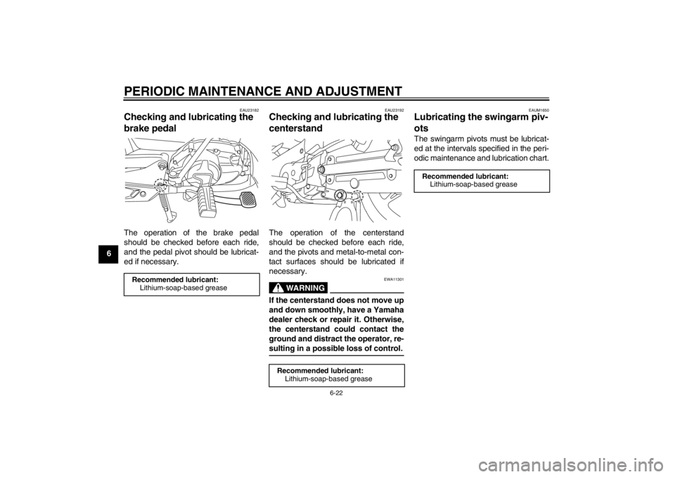 YAMAHA T105 2009 Workshop Manual PERIODIC MAINTENANCE AND ADJUSTMENT
6-22
6
EAU23182
Checking and lubricating the 
brake pedal The operation of the brake pedal
should be checked before each ride,
and the pedal pivot should be lubrica