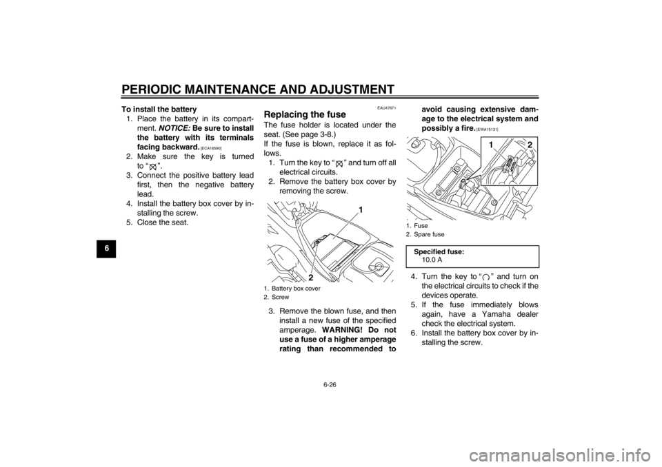 YAMAHA T105 2009 Workshop Manual PERIODIC MAINTENANCE AND ADJUSTMENT
6-26
6To install the battery
1. Place the battery in its compart-
ment. NOTICE: Be sure to install
the battery with its terminals
facing backward.
 [ECA16590]
2. Ma