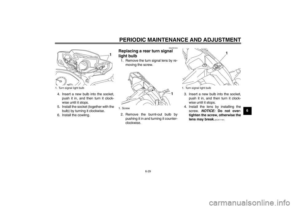 YAMAHA T105 2009 Workshop Manual PERIODIC MAINTENANCE AND ADJUSTMENT
6-29
6 4. Insert a new bulb into the socket,
push it in, and then turn it clock-
wise until it stops.
5. Install the socket (together with the
bulb) by turning it c