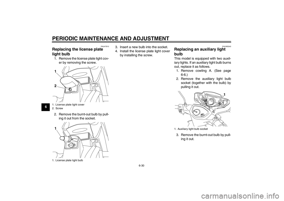 YAMAHA T105 2009 Workshop Manual PERIODIC MAINTENANCE AND ADJUSTMENT
6-30
6
EAU47910
Replacing the license plate 
light bulb 1. Remove the license plate light cov-
er by removing the screw.
2. Remove the burnt-out bulb by pull-
ing i