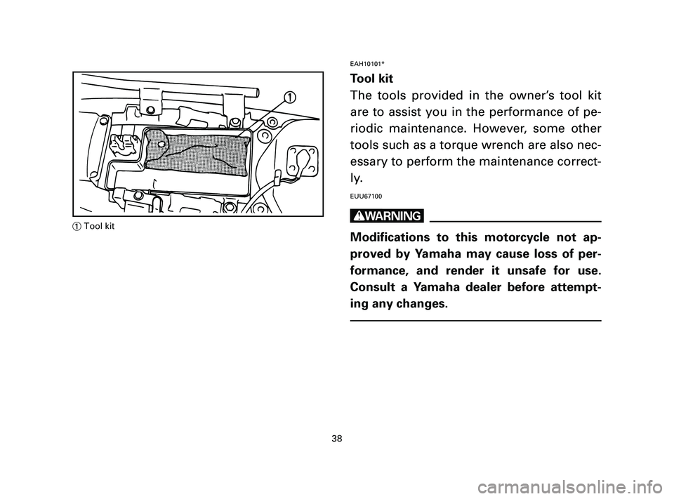 YAMAHA T105 2004 Owners Guide EAH10101*
Tool kit
The tools provided in the owner’s tool kit
are to assist you in the performance of pe-
riodic maintenance. However, some other
tools such as a torque wrench are also nec-
essary t