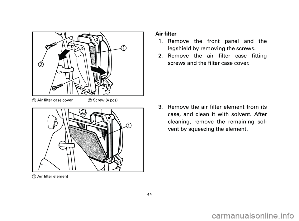 YAMAHA T105 2005 Service Manual Air filter
1. Remove the front panel and the
legshield by removing the screws.
2. Remove the air filter case fitting
screws and the filter case cover.
3. Remove the air filter element from its
case, a