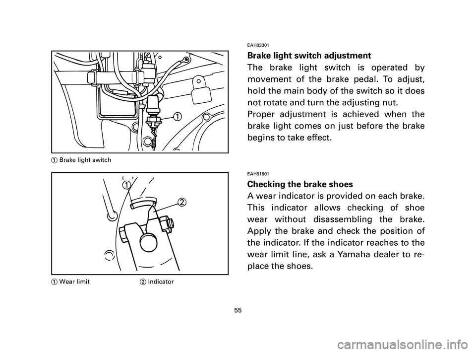 YAMAHA T105 2004 Workshop Manual EAH83301
Brake light switch adjustment
The brake light switch is operated by
movement of the brake pedal. To adjust,
hold the main body of the switch so it does
not rotate and turn the adjusting nut.
