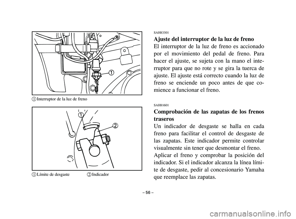 YAMAHA T105 2004 Manuale de Empleo (in Spanish) SAH83301
Ajuste del interruptor de la luz de freno
El interruptor de la luz de freno es accionado
por el movimiento del pedal de freno. Para
hacer el ajuste, se sujeta con la mano el inte-
rruptor par YAMAHA T105 2004 Manuale de Empleo (in Spanish) SAH83301
Ajuste del interruptor de la luz de freno
El interruptor de la luz de freno es accionado
por el movimiento del pedal de freno. Para
hacer el ajuste, se sujeta con la mano el inte-
rruptor par