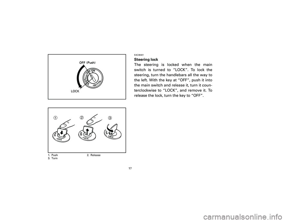 YAMAHA T105 2002 User Guide EAC30401Steering lock
The steering is locked when the main
switch is turned to “LOCK”. To lock the
steering, turn the handlebars all the way to
the left. With the key at “OFF”, push it into
th