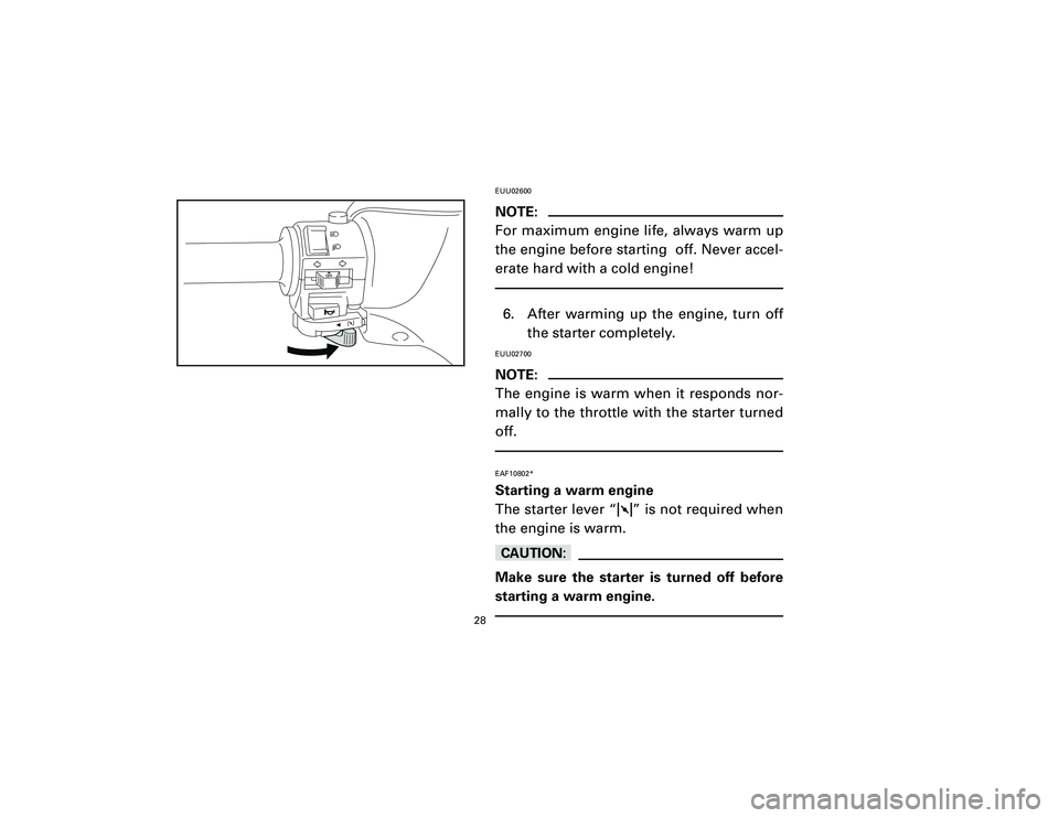 YAMAHA T105 2002 Owners Manual EUU02600NOTE:
For maximum engine life, always warm up
the engine before starting  off. Never accel-
erate hard with a cold engine!6. After warming up the engine, turn off
the starter completely.EUU027