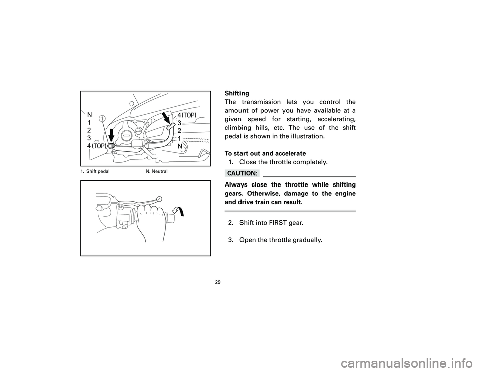YAMAHA T105 2002 Owners Manual Shifting
The transmission lets you control the
amount of power you have available at a
given speed for starting, accelerating,
climbing hills, etc. The use of the shift
pedal is shown in the illustrat
