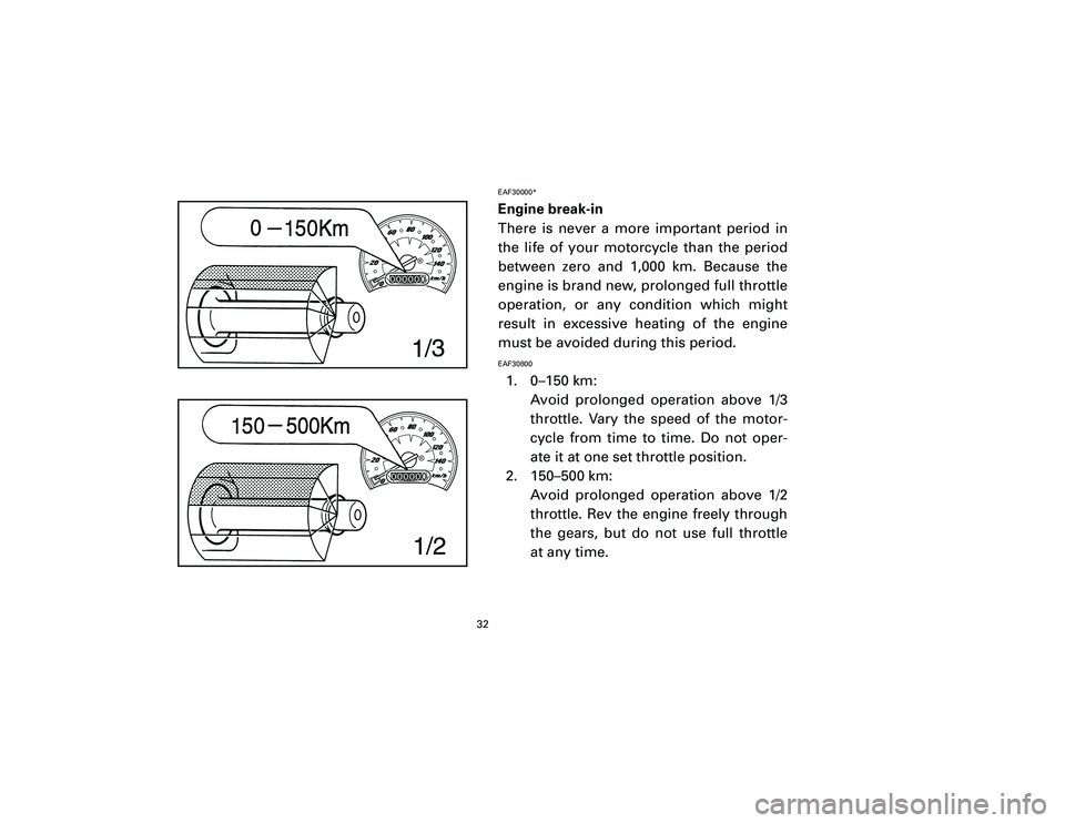 YAMAHA T105 2002 Owners Guide EAF30000*Engine break-in
There is never a more important period in
the life of your motorcycle than the period
between zero and 1,000 km. Because the
engine is brand new, prolonged full throttle
opera