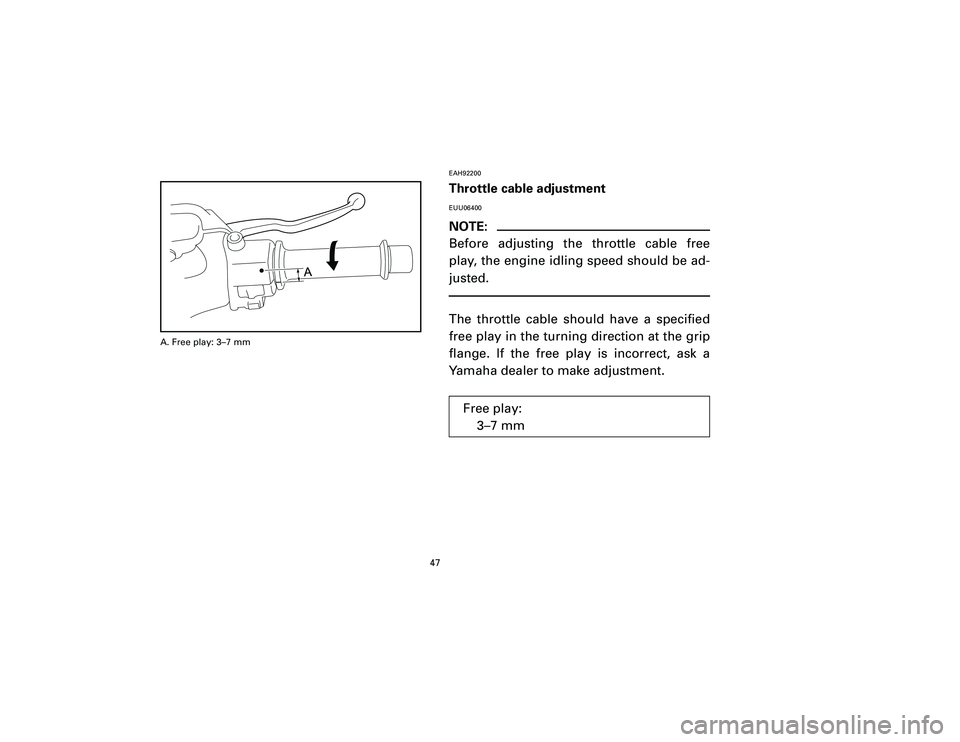YAMAHA T105 2002 Service Manual EAH92200Throttle cable adjustmentEUU06400NOTE:
Before adjusting the throttle cable free
play, the engine idling speed should be ad-
justed.The throttle cable should have a specified
free play in the t