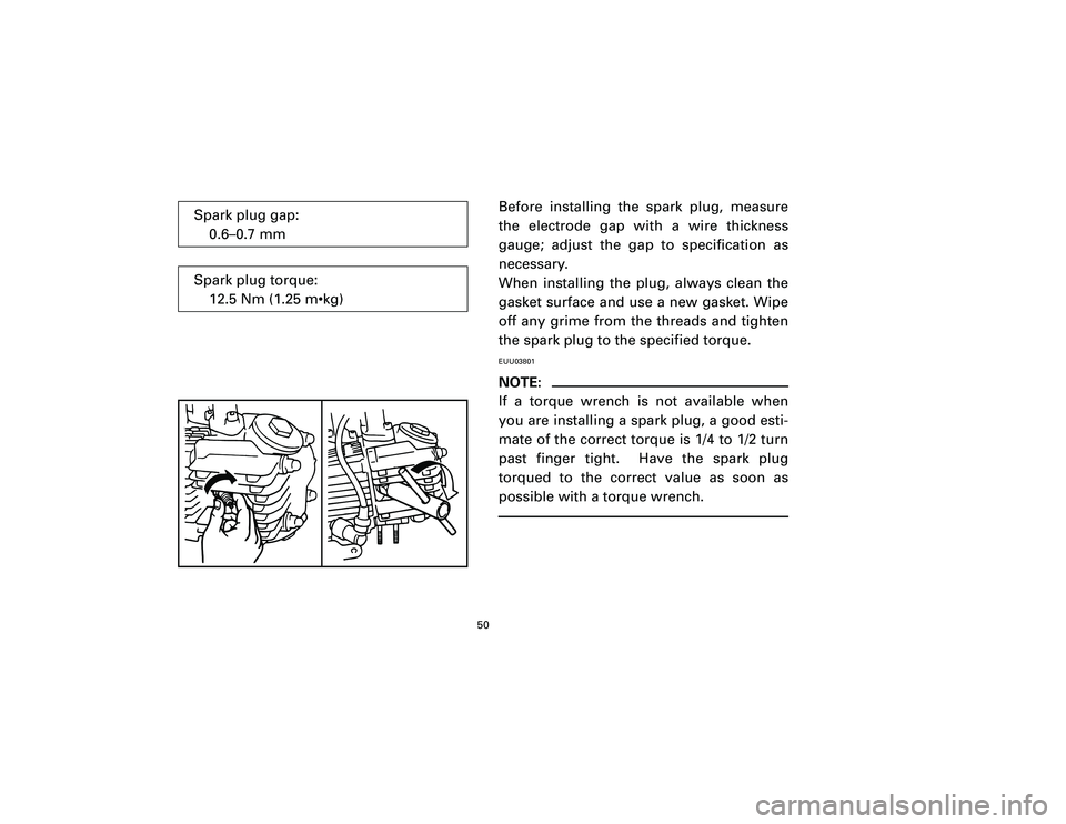 YAMAHA T105 2002 Service Manual Before installing the spark plug, measure
the electrode gap with a wire thickness
gauge; adjust the gap to specification as
necessary.
When installing the plug, always clean the
gasket surface and use