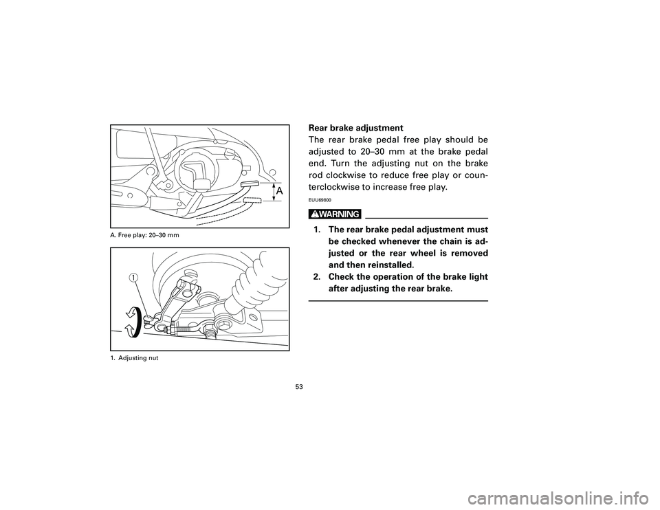 YAMAHA T105 2002 Workshop Manual Rear brake adjustment
The rear brake pedal free play should be
adjusted to 20–30 mm at the brake pedal
end. Turn the adjusting nut on the brake
rod clockwise to reduce free play or coun-
terclockwis