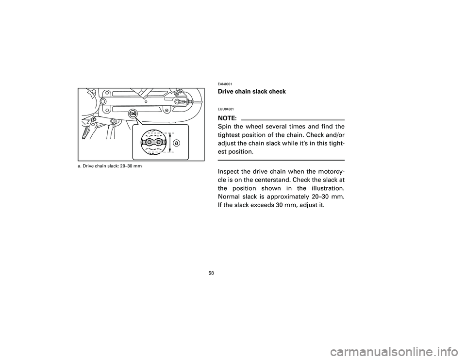 YAMAHA T105 2002 Workshop Manual EAI40001Drive chain slack checkEUU04801NOTE:
Spin the wheel several times and find the
tightest position of the chain. Check and/or
adjust the chain slack while it’s in this tight-
est position.Insp