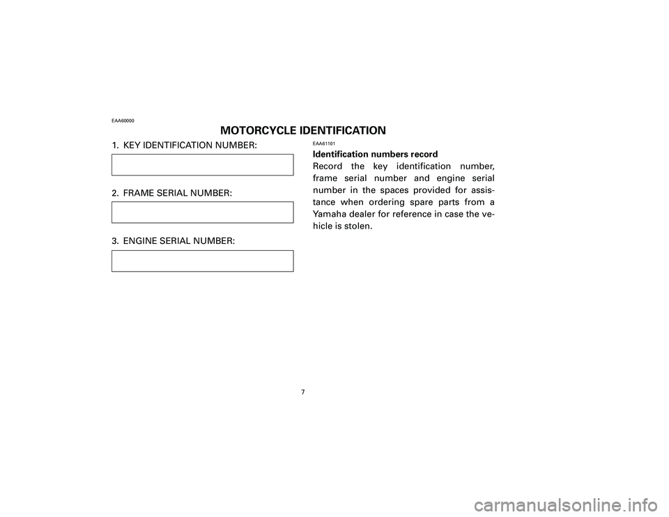 YAMAHA T105 2002  Owners Manual 1. KEY IDENTIFICATION NUMBER:
2. FRAME SERIAL NUMBER:
3. ENGINE SERIAL NUMBER:
EAA61101Identification numbers record
Record the key identification number,
frame serial number and engine serial
number 