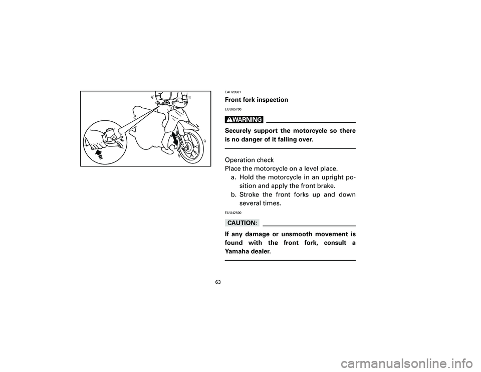 YAMAHA T105 2002 Repair Manual EAH20501Front fork inspectionEUU65700wSecurely support the motorcycle so there
is no danger of it falling over.Operation check
Place the motorcycle on a level place.
a. Hold the motorcycle in an uprig