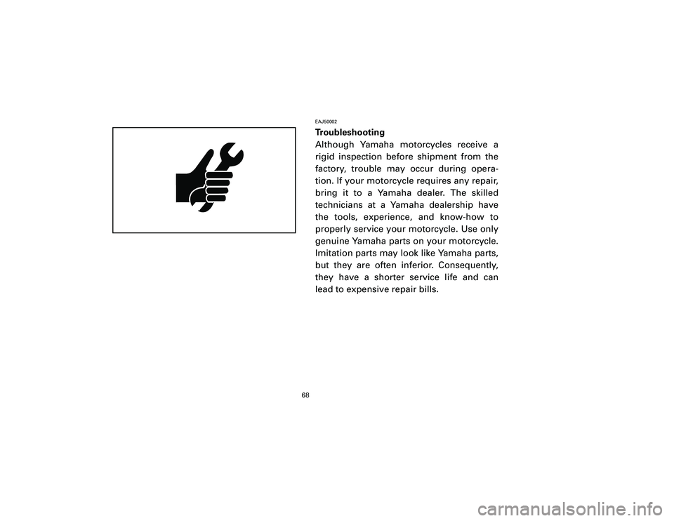 YAMAHA T105 2002 Repair Manual EAJ50002Troubleshooting
Although Yamaha motorcycles receive a
rigid inspection before shipment from the
factory, trouble may occur during opera-
tion. If your motorcycle requires any repair,
bring it 