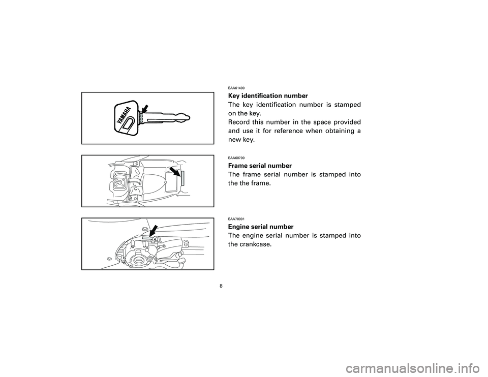 YAMAHA T105 2002  Owners Manual EAA61400Key identification number
The key identification number is stamped
on the key.
Record this number in the space provided
and use it for reference when obtaining a
new key.EAA60700Frame serial n