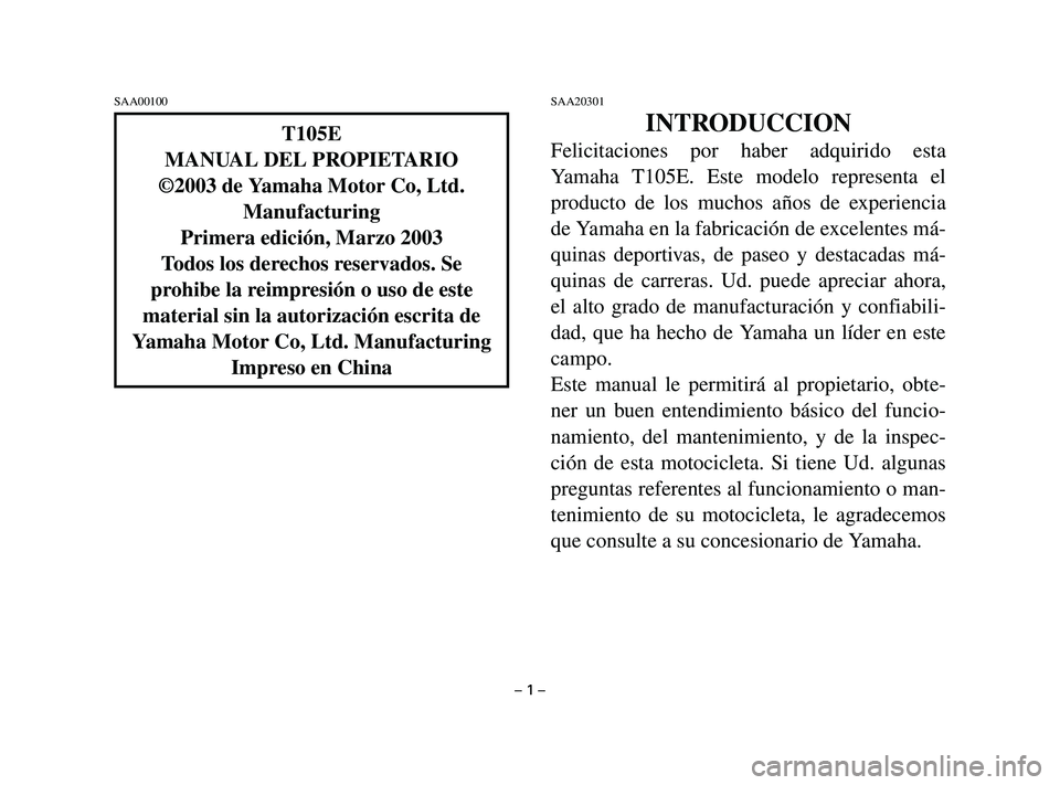 YAMAHA T105 2002 Manuale de Empleo (in Spanish) SAA00100SAA20301
INTRODUCCION
Felicitaciones por haber adquirido esta
Yamaha T105E. Este modelo representa el
producto de los muchos años de experiencia
de Yamaha en la fabricación de excelentes má YAMAHA T105 2002 Manuale de Empleo (in Spanish) SAA00100SAA20301
INTRODUCCION
Felicitaciones por haber adquirido esta
Yamaha T105E. Este modelo representa el
producto de los muchos años de experiencia
de Yamaha en la fabricación de excelentes má