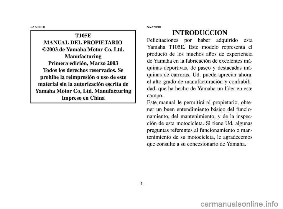 YAMAHA T105 2002  Manuale de Empleo (in Spanish) SAA00100SAA20301
INTRODUCCION
Felicitaciones por haber adquirido esta
Yamaha T105E. Este modelo representa el
producto de los muchos años de experiencia
de Yamaha en la fabricación de excelentes má