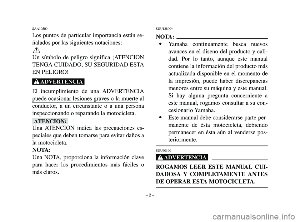YAMAHA T105 2002 Manuale de Empleo (in Spanish) SAA10500
Los puntos de particular importancia están se-
ñalados por las siguientes notaciones:
Q
Un símbolo de peligro significa ¡ATENCION
TENGA CUIDADO, SU SEGURIDAD ESTA
EN PELIGRO!
Xr
El incump YAMAHA T105 2002 Manuale de Empleo (in Spanish) SAA10500
Los puntos de particular importancia están se-
ñalados por las siguientes notaciones:
Q
Un símbolo de peligro significa ¡ATENCION
TENGA CUIDADO, SU SEGURIDAD ESTA
EN PELIGRO!
Xr
El incump
