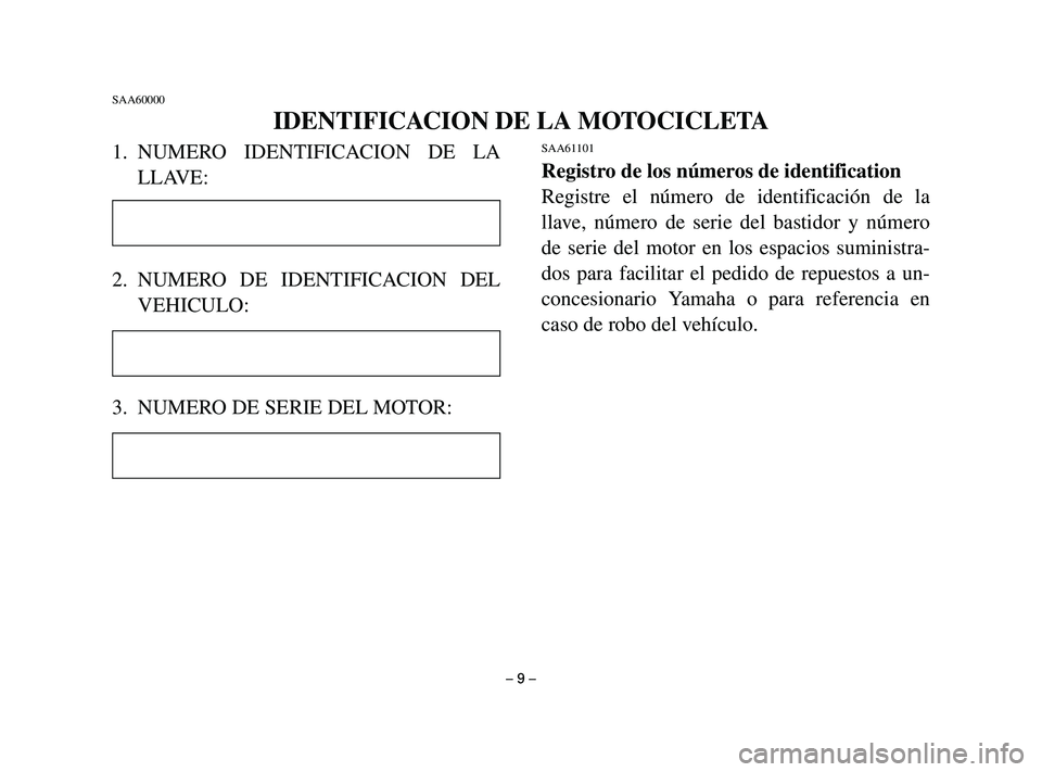 YAMAHA T105 2002  Manuale de Empleo (in Spanish) 1. NUMERO IDENTIFICACION DE LA
LLAVE:
2. NUMERO DE IDENTIFICACION DEL
VEHICULO:
3. NUMERO DE SERIE DEL MOTOR:SAA61101
Registro de los números de identification
Registre el número de identificación 